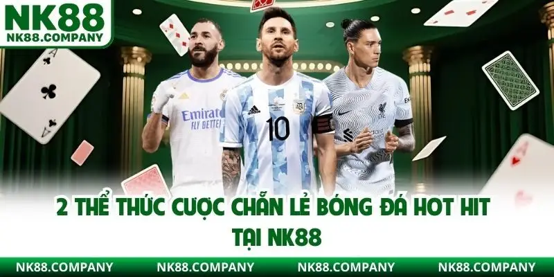 2 thể thức cược chẵn lẻ bóng đá hot hit tại NK88