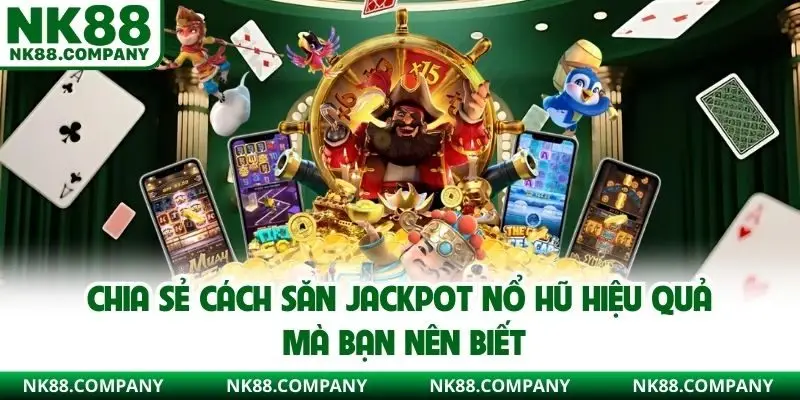 Chia sẻ cách săn jackpot nổ hũ hiệu quả mà bạn nên biết