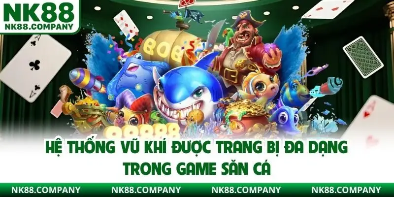 Hệ thống vũ khí được trang bị đa dạng trong game săn cá