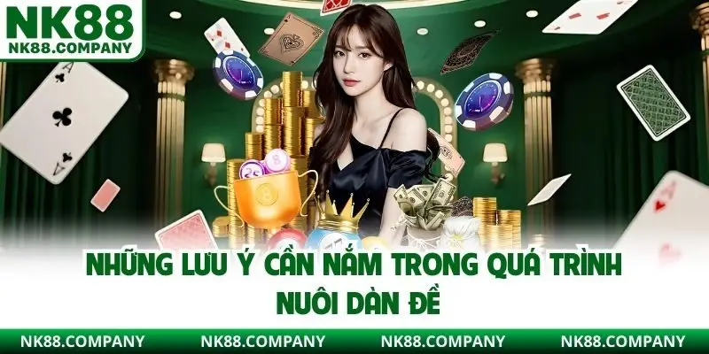 Những lưu ý cần nắm trong quá trình nuôi dàn đề