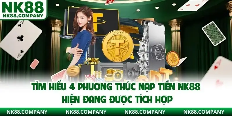 Tìm hiểu 4 phương thức nạp tiền NK88 hiện đang được tích hợp