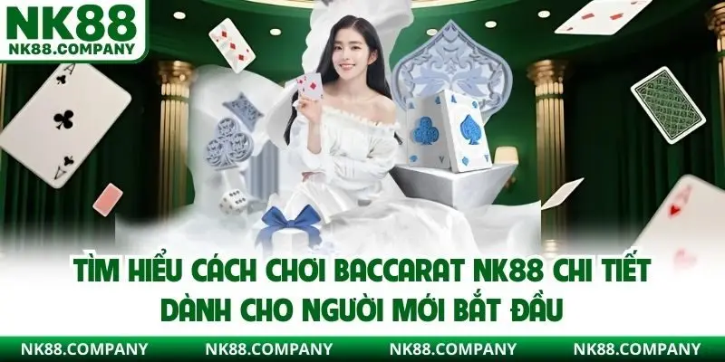 Tìm hiểu cách chơi Baccarat NK88 chi tiết dành cho người mới bắt đầu