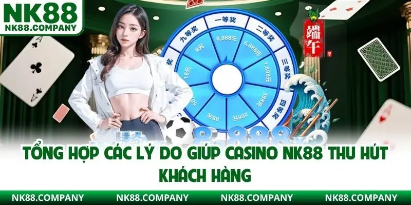 Tổng hợp các lý do giúp casino NK88 thu hút khách hàng 