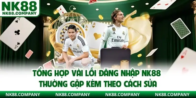 Tổng hợp vài lỗi đăng nhập NK88 thường gặp kèm theo cách sửa